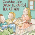 ÇOCUKLAR İÇİN OYUN TERAPİSİ İLK KİTABI - A Child’s First Book about Play Therapy