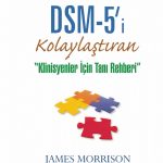 DSM-5'i® KOLAYLAŞTIRAN KLİNİSYENLER İÇİN TANI REHBERİ - DSM-5® Made Easy The Clinician’s Guide to Diagnosis