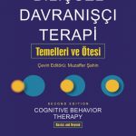 BİLİŞSEL DAVRANIŞÇI TERAPİ: TEMELLERİ VE ÖTESİ - Cognitive Behavior Therapy: Basics and Beyond