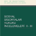 SOSYAL SİGORTALAR HUKUKU İNCELEMELERİ II - III
